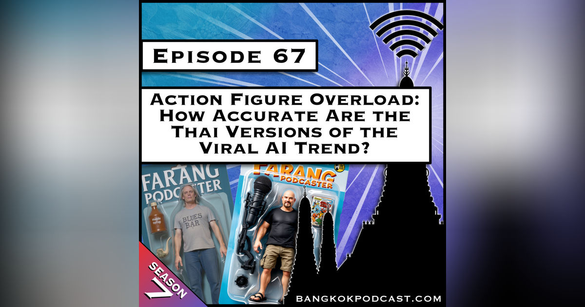 Action Figure Overload: How Accurate Are the Thai Versions of the Viral AI Trend? [S7.E67]