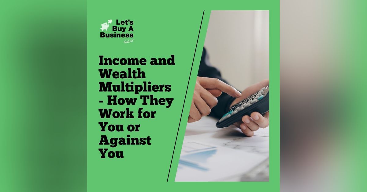 Income and Wealth Multipliers - How They Work for You or Against You Income and Wealth Multipliers - How They Work for You or Against You