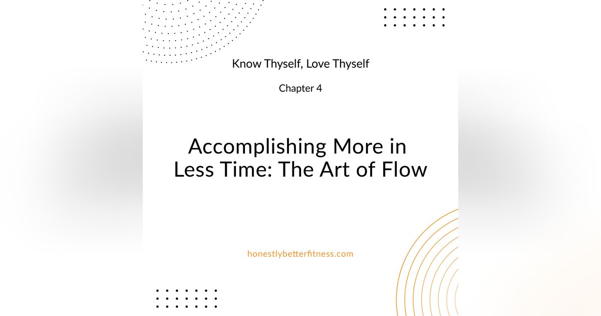 Accomplishing More in Less Time: The Art of Flow - Chapter 4 - Know Thyself, Love Thyself