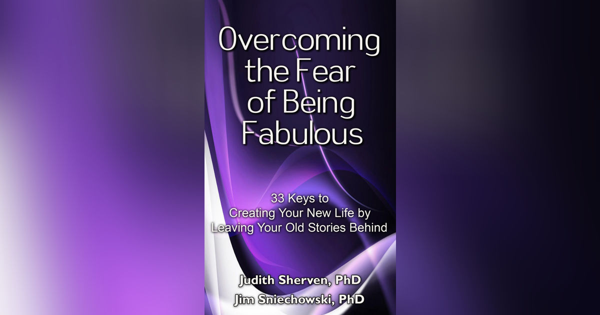 Judith Sherven and Jim Sniechowski - Overcoming the Fear of Being Fabulous