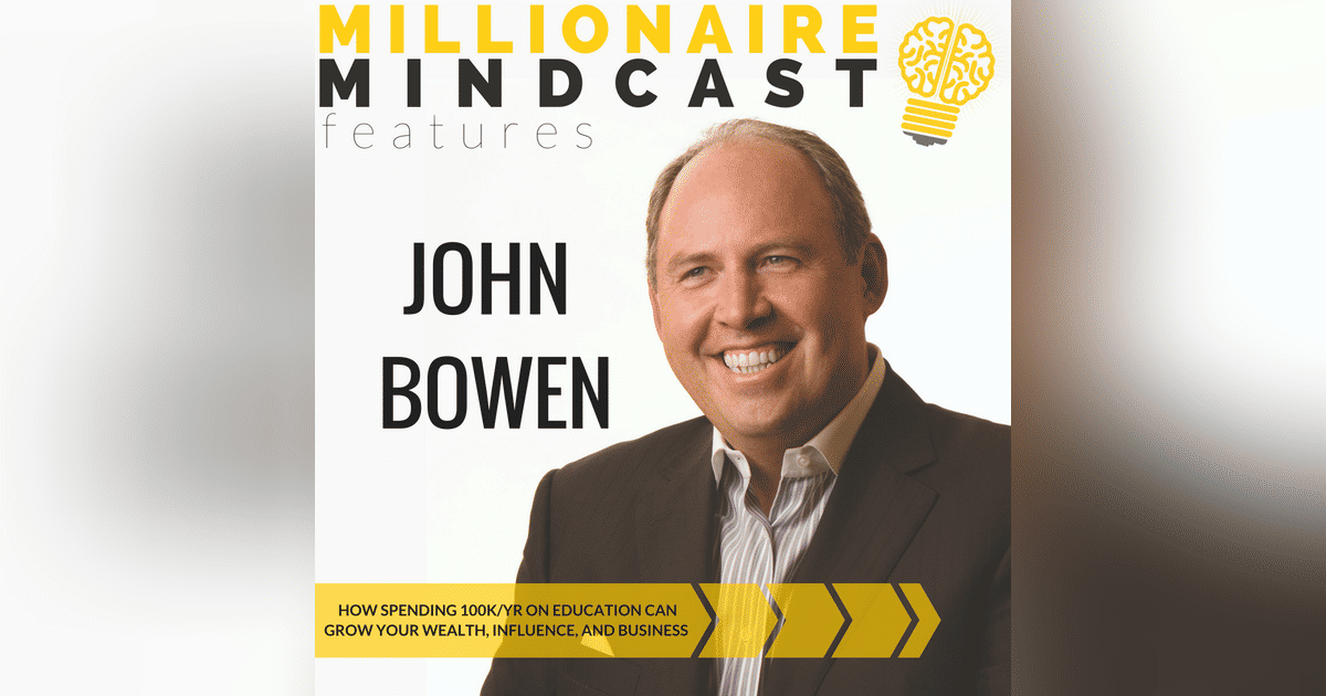 051: How Spending 100K/yr on Education Can Grow Your Wealth, Influence, and Business | John Bowen 051: How Spending 100K/yr on Education Can Grow Your Wealth, Influence, and Business | John Bowen