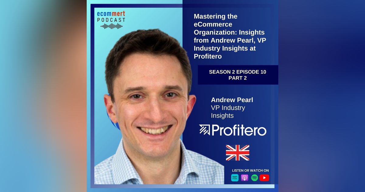 S2EP 10 - PART 2: Andrew Pearl, Profitero - Mastering the eCommerce Organization: Insights from Andrew Pearl, VP Industry Insights at Profitero S2EP 10 - PART 2: Andrew Pearl, Profitero - Mastering the eCommerce Organization: Insights from Andrew Pearl, VP Industry Insights at Profitero