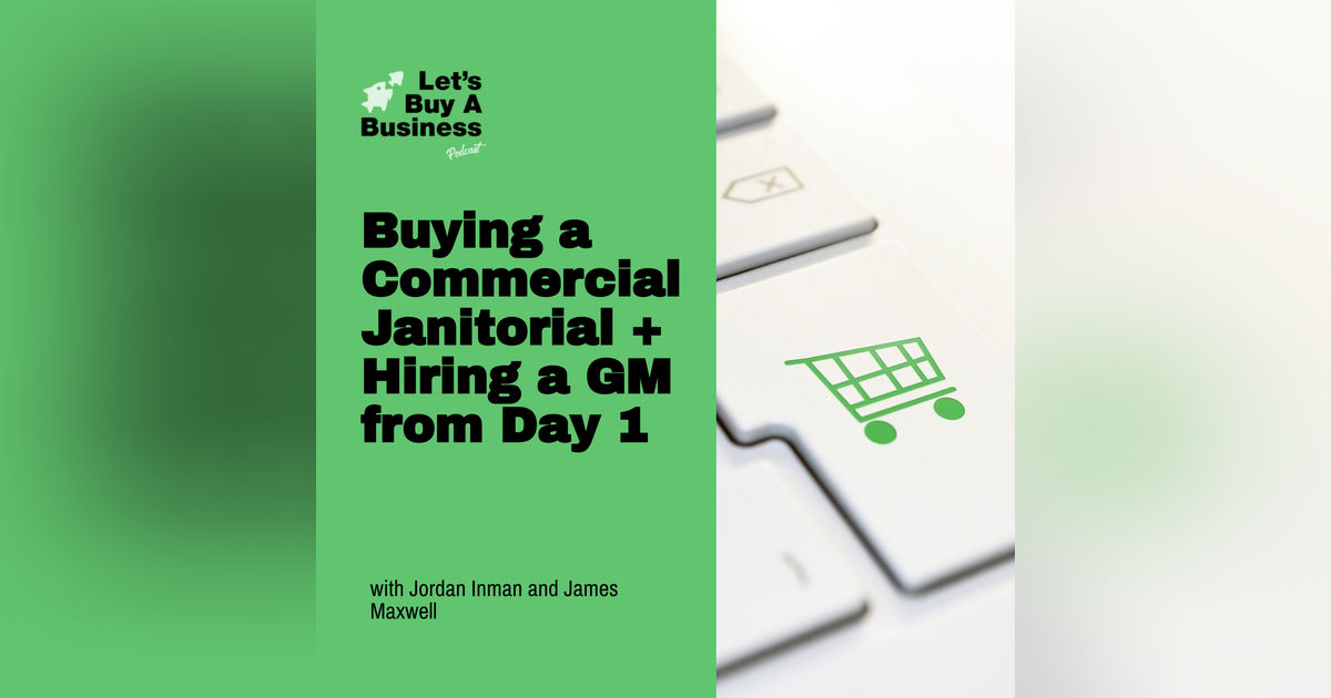 Buying a Commercial Janitorial + Hiring a GM from Day 1 with Jordan Inman and James Maxwell Buying a Commercial Janitorial + Hiring a GM from Day 1 with Jordan Inman and James Maxwell