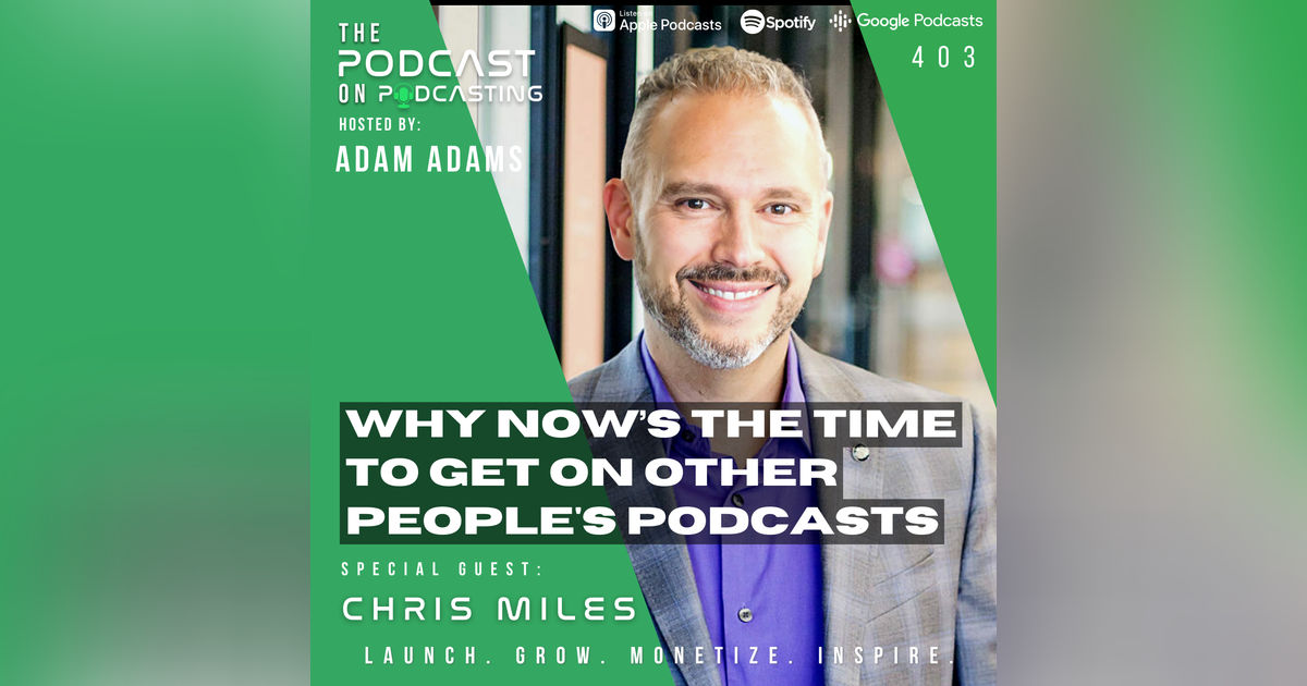 Ep403: Why Now’s The Time To Get On Other People's Podcasts - Chris Miles Ep403: Why Now’s The Time To Get On Other People's Podcasts - Chris Miles