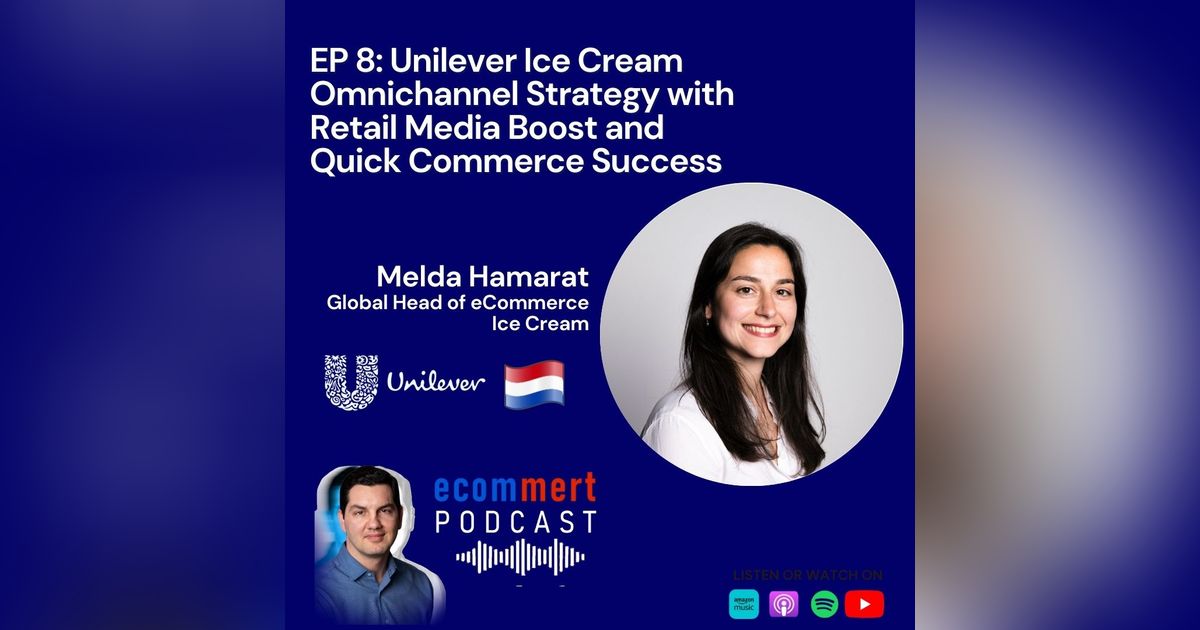 EP 8: Unilever, Melda Hamarat - Unilever Ice Cream Omnichannel Strategy with Retail Media Boost and Quick Commerce Success EP 8: Unilever, Melda Hamarat - Unilever Ice Cream Omnichannel Strategy with Retail Media Boost and Quick Commerce Success