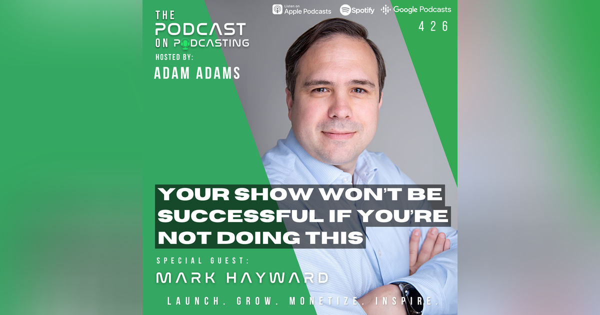 Ep426: Your Show Won’t Be Successful If You’re Not Doing This - Mark Hayward Ep426: Your Show Won’t Be Successful If You’re Not Doing This - Mark Hayward