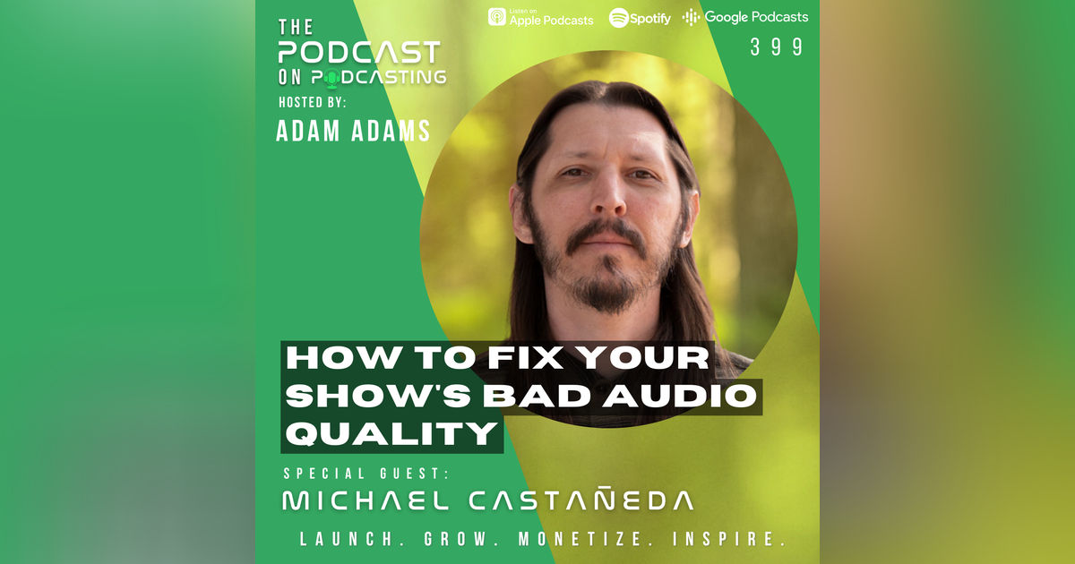 Ep399: How To Fix Your Show's Bad Audio Quality - Michael Castañeda Ep399: How To Fix Your Show's Bad Audio Quality - Michael Castañeda
