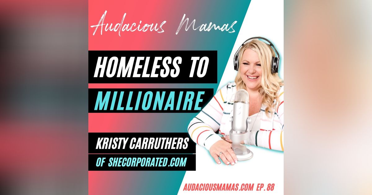 Homeless to Millionaire with Kristy Carruthers of SheCorporated.com