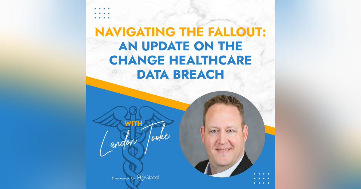 NAVIGATING THE FALLOUT: AN UPDATE ON THE CHANGE HEALTHCARE DATA BREACH with Landon Tooke NAVIGATING THE FALLOUT: AN UPDATE ON THE CHANGE HEALTHCARE DATA BREACH with Landon Tooke