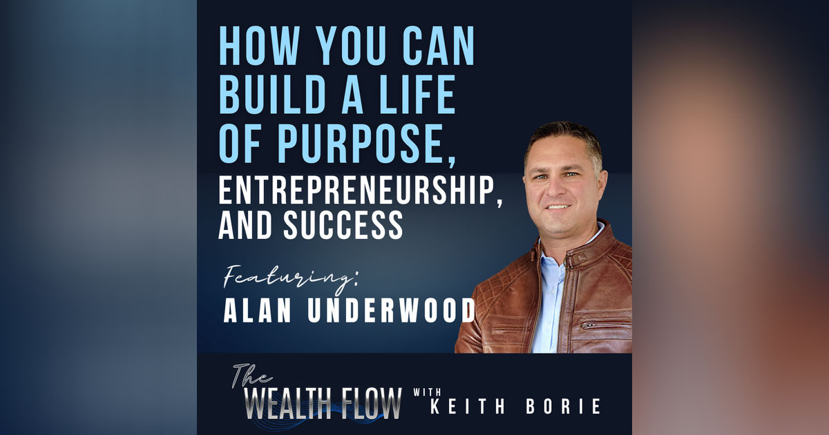 Ep53: How You Can Build a Life of Purpose, Entrepreneurship, and Success - Alan Underwood Ep53: How You Can Build a Life of Purpose, Entrepreneurship, and Success - Alan Underwood