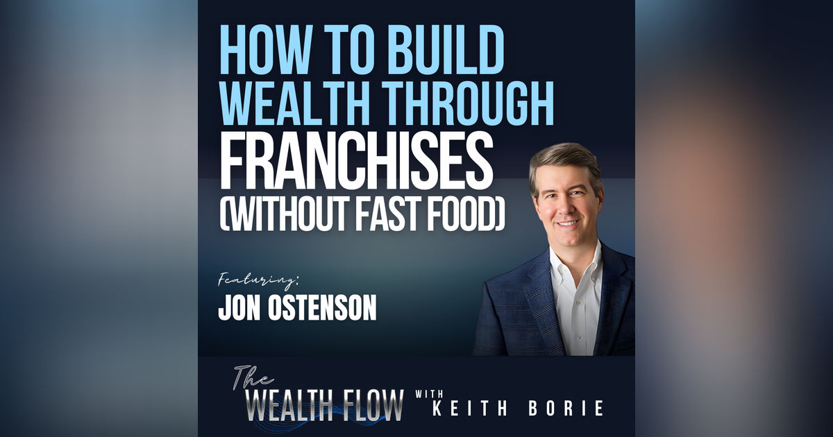 EP203: How to Build Wealth Through Franchises (Without Fast Food) - Jon Ostenson