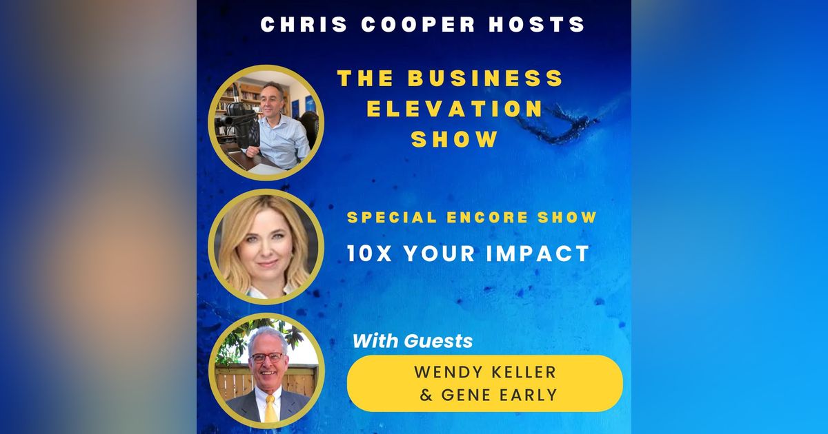Special Encore Show: 10x Your Impact with Wendy Keller & Gene Early