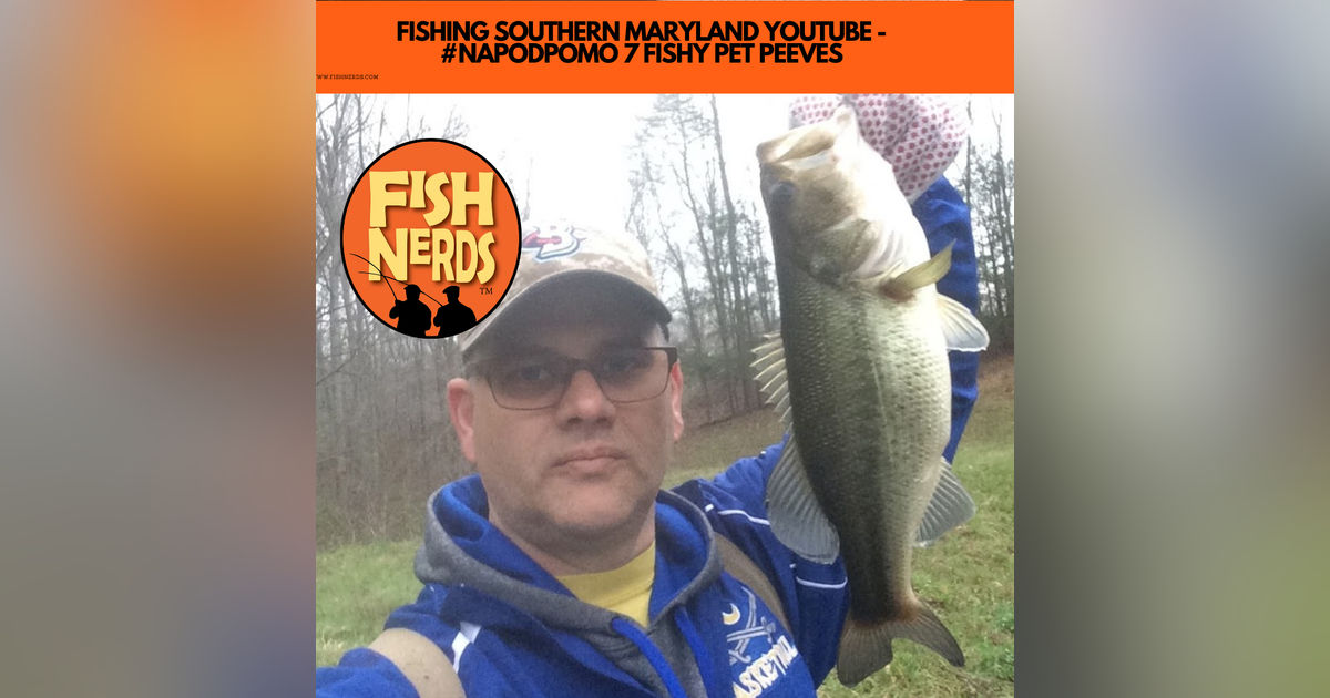FISHING SOUTHERN MARYLAND YOUTUBE - #NAPODPOMO 7 FISHY PET PEEVES FISHING SOUTHERN MARYLAND YOUTUBE - #NAPODPOMO 7 FISHY PET PEEVES