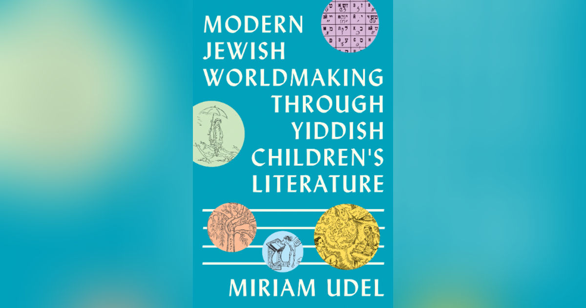 Miriam Udel - Modern Jewish Worldmaking Through Yiddish Children’s Literature