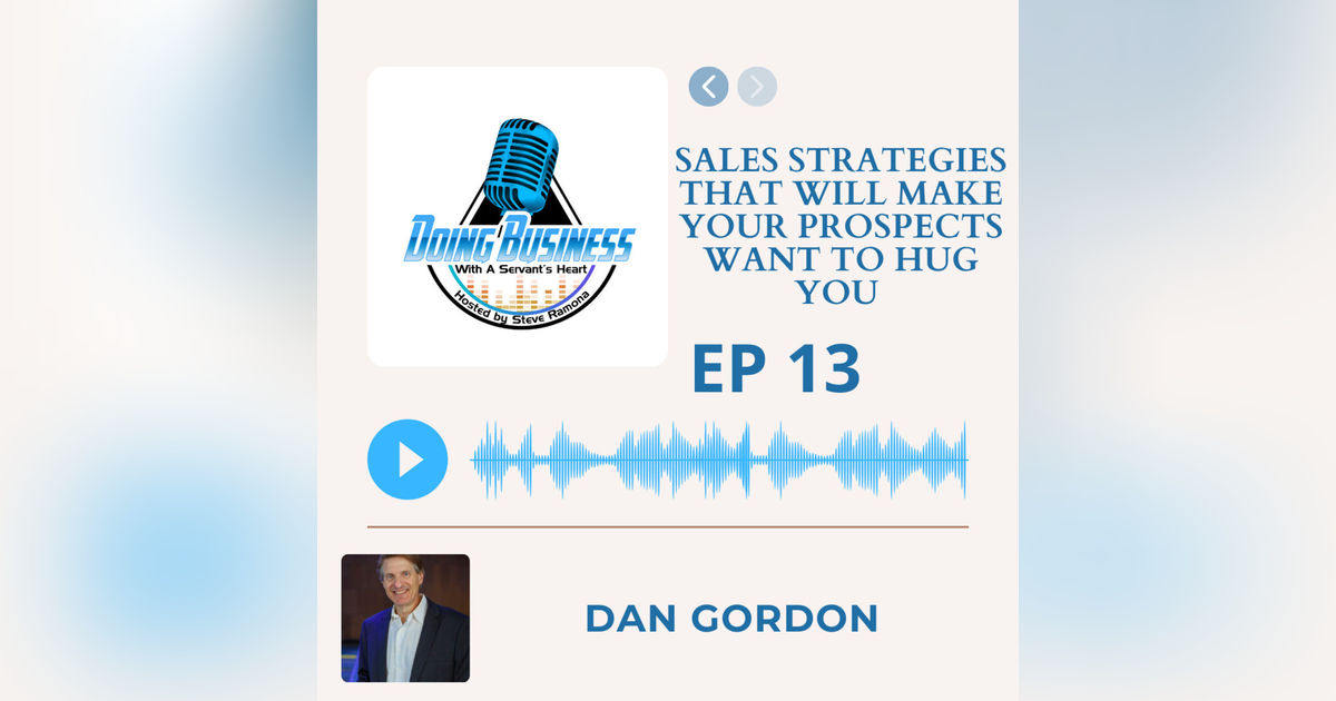 Sales Strategies That Will Make Your Prospects Want to Hug You with Dan Gordon