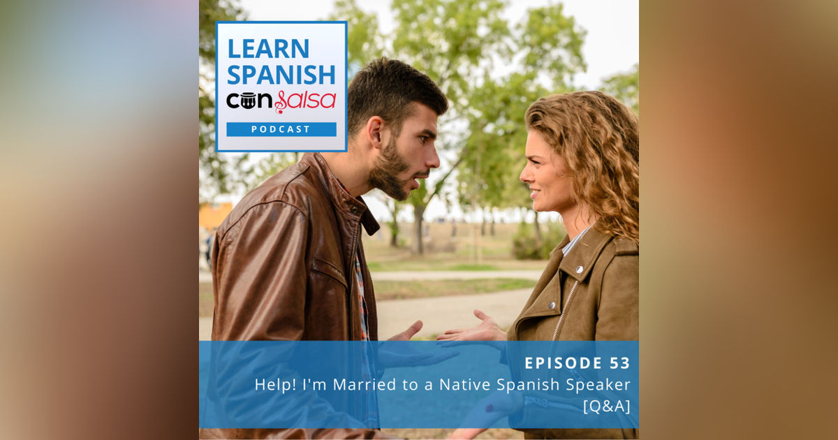 [Q&A] Help! I'm Married to a Native Spanish Speaker ♫ 53