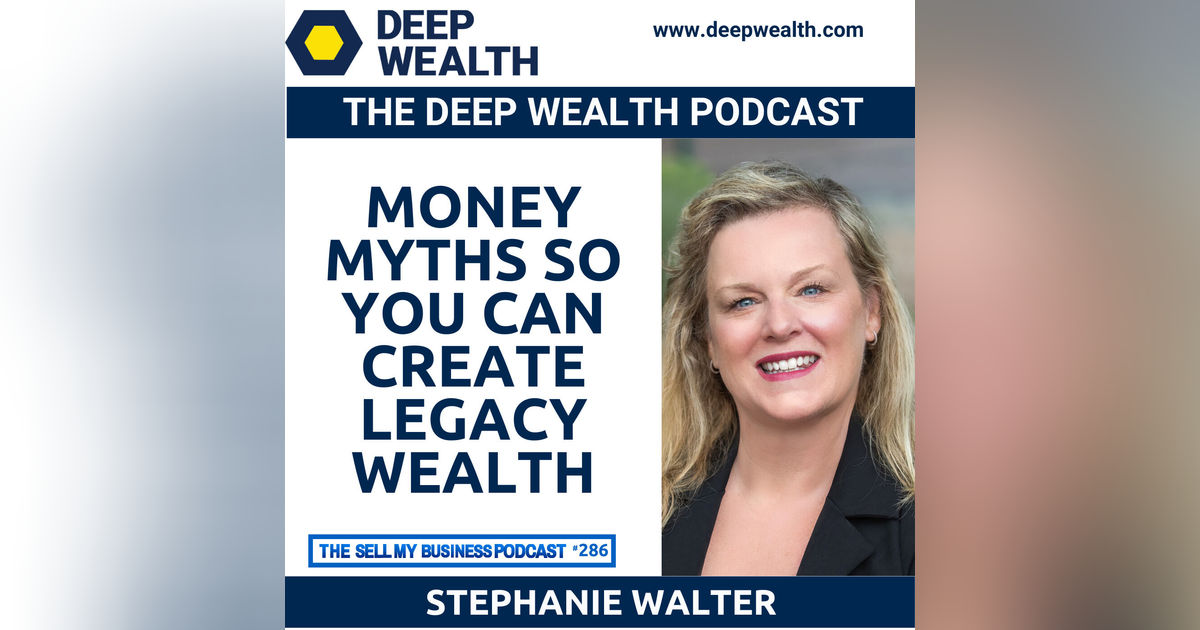 Wealth Strategist Stephanie Walter Shatters Money Myths So You Can Create Legacy Wealth (#286) Wealth Strategist Stephanie Walter Shatters Money Myths So You Can Create Legacy Wealth (#286)