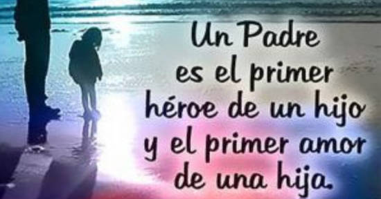 Crea Tu Frase – Frase #104813: Un padre es el primer héroe de un hijo y el  primer amor de una hija.