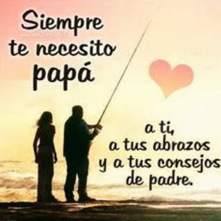 Siempre te necesito papá, a ti, a tus abrazos y a tus consejos de padre
