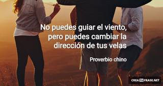 No puedes guiar el viento, pero puedes cambiar la dirección de tus velas