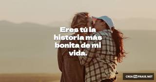 Eres tú la historia más bonita de mi vida.