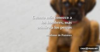 Cuanto más conozco a los hombres, más admiro a los perros