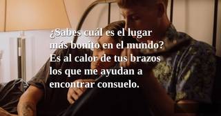 ¿Sabes cuál es el lugar más bonito en el mundo? Es al calor de tus brazos los que me ayudan a encontrar consuelo.