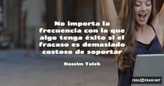No importa la frecuencia con la que algo tenga éxito si el fracaso es demasiado costoso de soportar