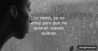 Lo siento, ya no estoy para que me quieran cuando quieran.