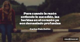 Para cuando la razón entiende lo sucedido, las heridas en el corazón ya son demasiado profundas