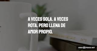 A veces sola. A veces rota. Pero llena de amor propio.