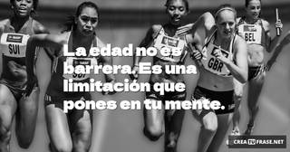 La edad no es barrera. Es una limitación que pones en tu mente.