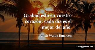 Grabad esto en vuestro corazón: cada día es el mejor del año.