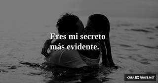 Eres mi secreto más evidente.