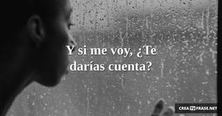 Y si me voy,  ¿Te darías cuenta?