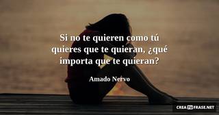 Si no te quieren como tú quieres que te quieran, ¿qué importa que te quieran?