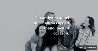 Un amigo es aquel que cuando coge tu mano, toca tu corazón.