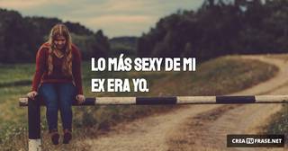 Lo más sexy de mi ex era yo.