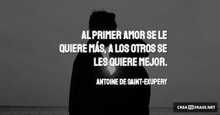 Al primer amor se le quiere más, a los otros se les quiere mejor.