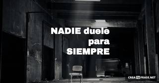 NADIE  duele para  SIEMPRE