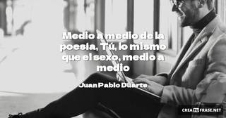 Medio a medio de la poesía, Tú, lo mismo que el sexo, medio a medio
