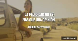 La felicidad no es más que una opinión.