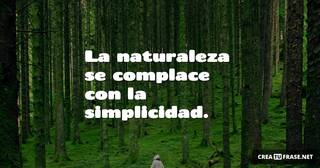 La naturaleza se complace con la simplicidad.