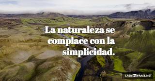 La naturaleza se complace con la simplicidad.
