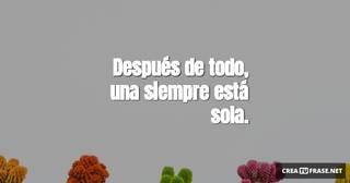 Después de todo, una siempre está sola.