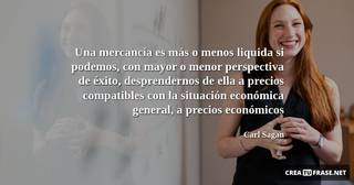 Una mercancía es más o menos liquida si podemos, con mayor o menor perspectiva de éxito, desprendernos de ella a precios compatibles con la situación económica general, a precios económicos