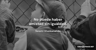 No puede haber amistad sin igualdad.