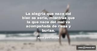 La alegría que nace del bien es seria, mientras que la que nace del mal va acompañada de risas y burlas.