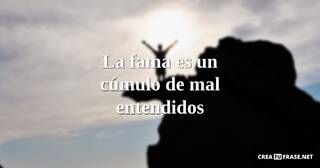 La fama es un cúmulo de mal entendidos