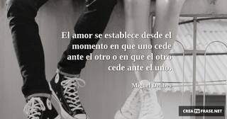 El amor se establece desde el momento en que uno cede ante el otro o en que el otro cede ante el uno.